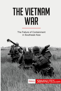 The Vietnam War : The Failure of Containment in Southeast Asia