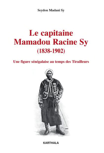 Capitaine mamadou racine sy (1838-1902) - une figure sénégalaise au temps des tirailleurs