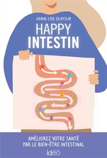 Happy intestins - améliorez votre santé par le bien-être intestinal