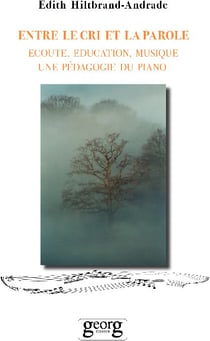 Entre le cri et la parole - écoute, éducation, musique, une pédagogie du piano