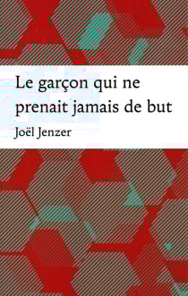 LE GARCON QUI NE PRENAIT JAMAIS DE BUT