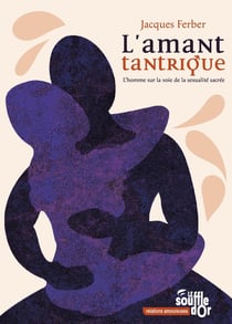L'amant tantrique : L'homme sur la voie de la sexualité sacrée