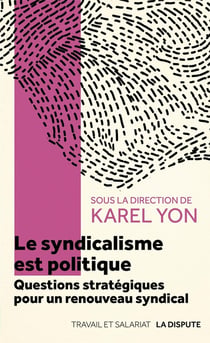 Le syndicalisme est politique : Questions stratégiques pour une renouveau syndical