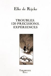 Troubles. 120 precisions. experiences - elke de rijcke