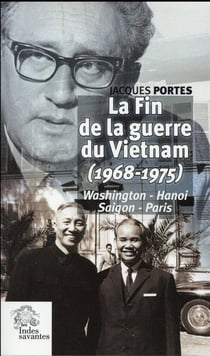La Fin de la guerre du Vietnam (1968 1975) : Washington Hanoi Saigon Paris