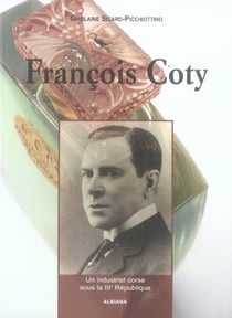 François coty - pionnier de la parfumerie sous la iiie république