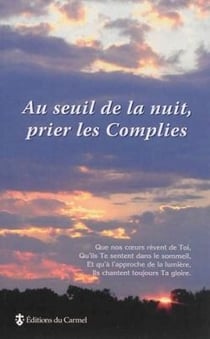 Au seuil de la nuit, prier les Complies : En Église et dans le secret