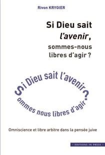 Si dieu sait l'avenir, sommes-nous libres d'agir ? omniscence et libre arbitre dans la pensée juive