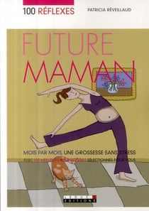 Cent réflexes, future maman : Mois par mois, une grossesse sans stress avec les meilleurs sites internet...