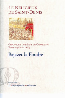 Chronique du règne de Charles VI t.3 (1395-1400) - Bajazet la foudre