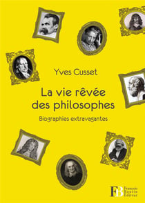 La vie rêvée des philosophes - biographies extravagantes