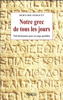 Notre grec de tous les jours - dictionnaire des mots français d'origine grecque