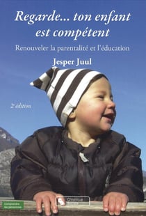 Regarde... ton enfant est compétent - renouveler la parentalité et l'éducation
