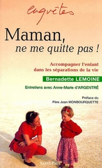 Maman ne me quitte pas ! accompagner l'enfant dans les séparations de la vie