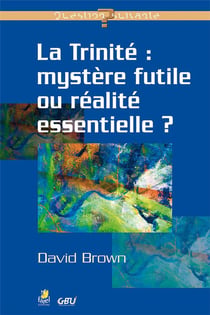 La trinité - mystère futile ou réalité essentielle ?