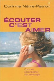 Ecouter c'est aimer : Comment accompagner son entourage