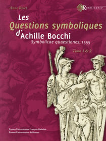 Les questions symboliques d'Achille Bocchi - symbolicae quaestiones, 1555 t.1 - introduction et édition critique du texte en latin, t.2 - traduction, annotation et commentaire