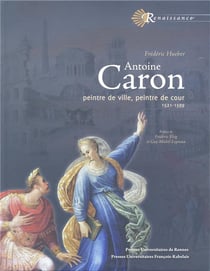 Antoine Caron - peintre de ville, peintre de cour (1521-1599)