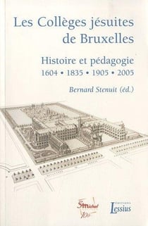 Les collèges jésuites de bruxelles - histoire et pédagogie 1604, 1835, 1905, 2005