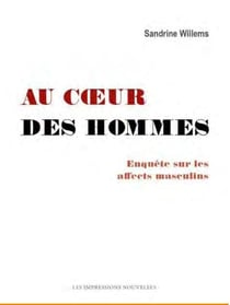 Au coeur des hommes : enquête sur les affects masculins