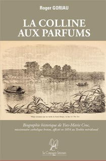 La colline aux parfums : biographie historique de Yves-Marie Croc, missionnaire catholique breton, affecté en 1854 au Tonkin