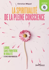 La spiritualité de la pleine conscience - laïque, sans frontière ni dualité : 8 étapes pour progresser