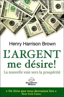 L'argent me désire ! la nouvelle voie vers la prospérité