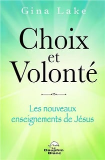 Choix et volonté - les nouveaux enseignements de jésus