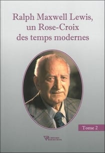 Ralph Maxwell Lewis, un Rose-Croix des temps modernes Tome 2