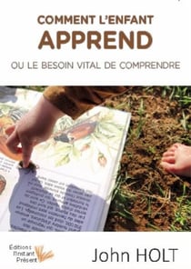 Comment l'enfant apprend - ou le besoin vital de comprendre