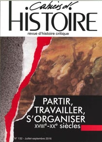 Cahiers d'histoire n.132 : partir, travailler, s'organiser (XVIIIe-XXe siècles)