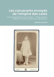 Les coruscants envoyés de l'empire des Lares : Les photographies post-mortem - Petite histoire, réflexions &  neuf clichés pris à Montluçon