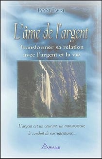 L'âme de l'argent - transformer sa relation avec l'argent et le vie - l'argent est un courant, un transporteur, le conduit de nos intentions