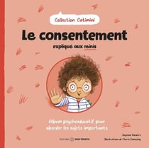 Le consentement expliqué aux minis : Album psychoéducatif pour aborder les sujets importants