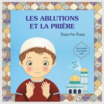 Les ablutions et la prière : Étape par étape