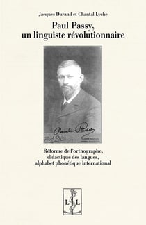 Paul Passy, un linguiste révolutionnaire : Réforme de l'orthographe, didactique des langues, alphabet phonétique international (édition 2025)