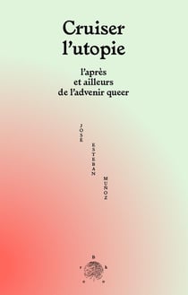 Cruiser l'utopie : l'après et ailleurs de l'advenir queer