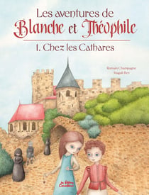 Les aventures de Blanche et Théophile Tome 1 : Chez les Cathares