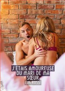 J'étais amoureuse du mari de ma soeur : Recueil d'histoires érotiques sexy en français
