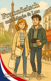 Franzosisch mit Marie & Luc : 15 kleine Alltagsabenteuer in Paris zum Lesen, Lachen und Lernen auf A1-Niveau