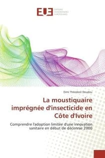 La moustiquaire impregnee d'insecticide en cote d'Ivoire : Comprendre l'adoption limitee d'une innovation sanitaire en debut de decennie 2000