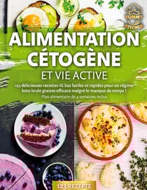 Alimentation cétogène et vie active : 123 délicieuses recettes IG bas faciles et rapides pour un régime keto brule graisse efficace malgré le manque de temps ! Plan alimentaire de 4 semaines inclus