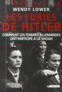 Les furies de Hitler - comment les femmes allemandes ont participé à la Shoah