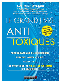 Le grand livre anti-toxique - perturbateurs endocriniens, additifs alimentaires, pesticides... se protéger de tous les poisons du quotidien