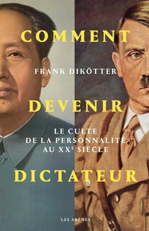 Comment devenir dictateur : le culte de la personnalité aux XXe siècle