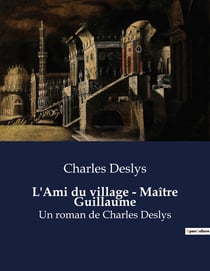 L'Ami du village - Maître Guillaume : Un roman de Charles Deslys