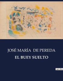 EL BUEY SUELTO : Reflexiones sobre la vida de un solterón en la Espana del siglo XIX