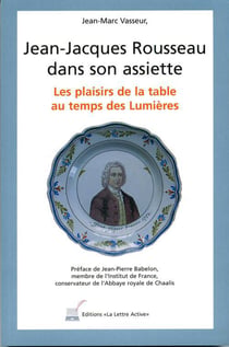 Jean-jacques rousseau dans son assiette - les plaisirs de la table au temps des lumières