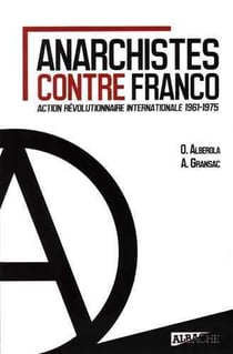 Anarchistes contre Franco - l'action révolutionnaire internationale 1961-1975