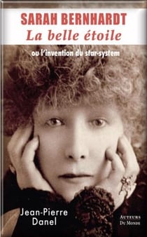 Sarah Bernhardt : la belle étoile ou l'invention du star-system